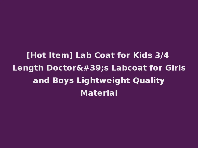 [Hot Item] Lab Coat for Kids 3/4 Length Doctor's Labcoat for Girls and Boys Lightweight Quality Material