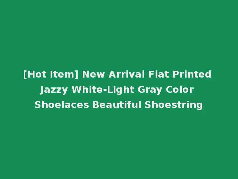 [Hot Item] New Arrival Flat Printed Jazzy White-Light Gray Color Shoelaces Beautiful Shoestring
