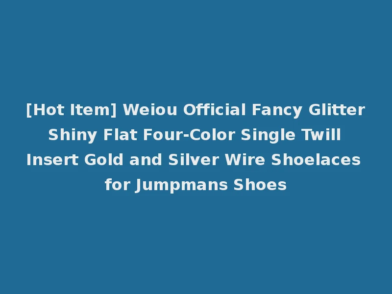 [Hot Item] Weiou Official Fancy Glitter Shiny Flat Four-Color Single Twill Insert Gold and Silver Wire Shoelaces for Jumpmans Shoes