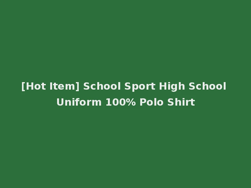 [Hot Item] School Sport High School Uniform 100% Polo Shirt