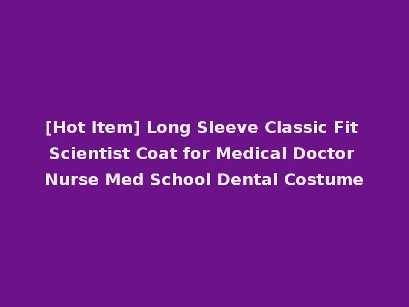 [Hot Item] Long Sleeve Classic Fit Scientist Coat for Medical Doctor Nurse Med School Dental Costume
