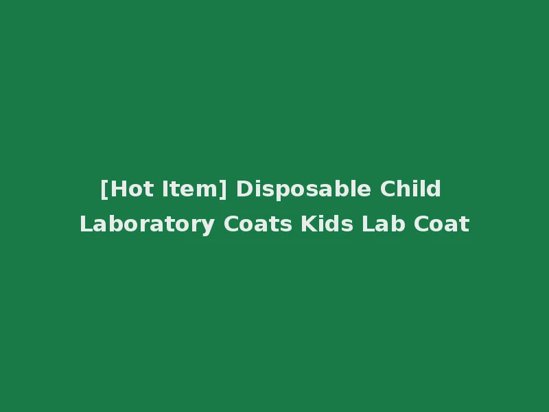 [Hot Item] Disposable Child Laboratory Coats Kids Lab Coat