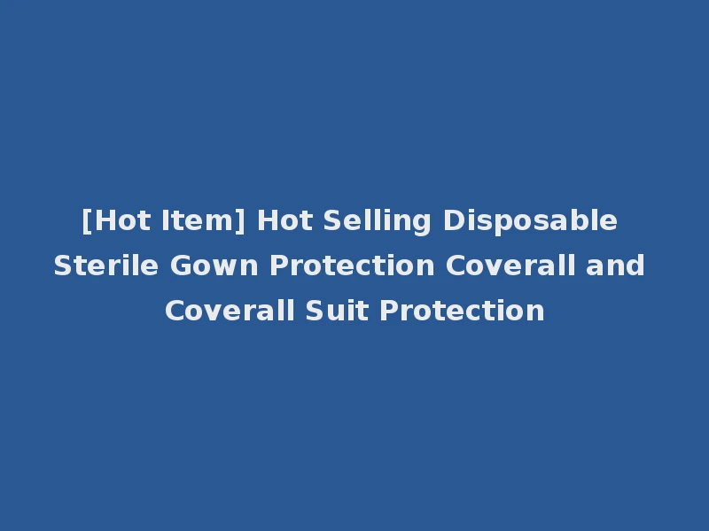 [Hot Item] Hot Selling Disposable Sterile Gown Protection Coverall and Coverall Suit Protection