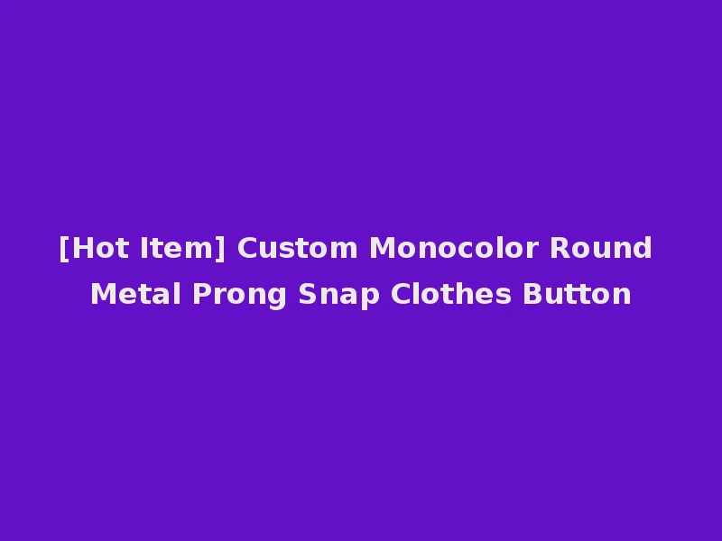 [Hot Item] Custom Monocolor Round Metal Prong Snap Clothes Button