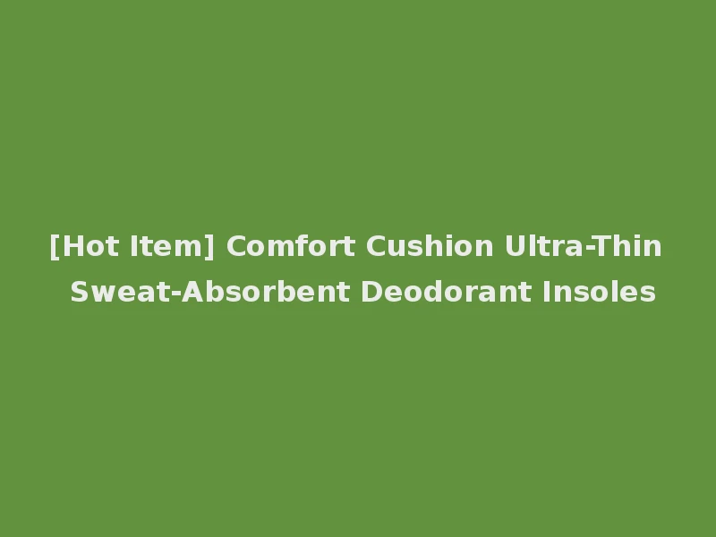 [Hot Item] Comfort Cushion Ultra-Thin Sweat-Absorbent Deodorant Insoles