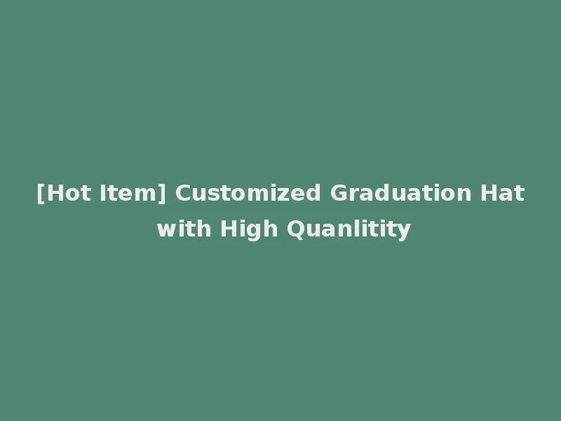 [Hot Item] Customized Graduation Hat with High Quanlitity