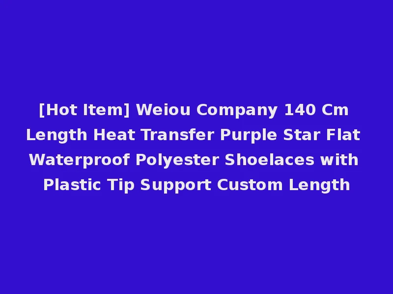 [Hot Item] Weiou Company 140 Cm Length Heat Transfer Purple Star Flat Waterproof Polyester Shoelaces with Plastic Tip Support Custom Length