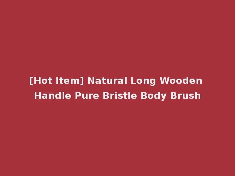 [Hot Item] Natural Long Wooden Handle Pure Bristle Body Brush