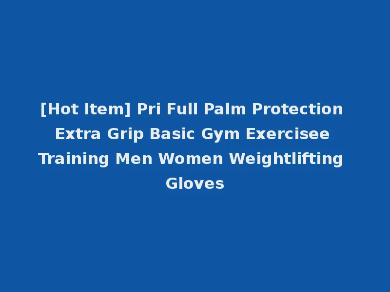 [Hot Item] Pri Full Palm Protection Extra Grip Basic Gym Exercisee Training Men Women Weightlifting Gloves
