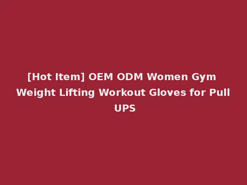[Hot Item] OEM ODM Women Gym Weight Lifting Workout Gloves for Pull UPS