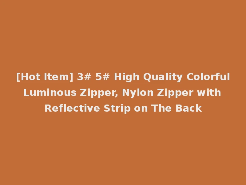[Hot Item] 3# 5# High Quality Colorful Luminous Zipper, Nylon Zipper with Reflective Strip on The Back