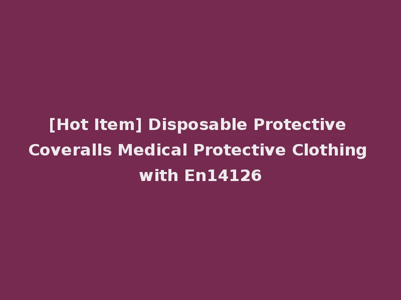 [Hot Item] Disposable Protective Coveralls Medical Protective Clothing with En14126