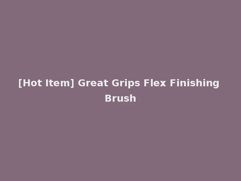[Hot Item] Great Grips Flex Finishing Brush