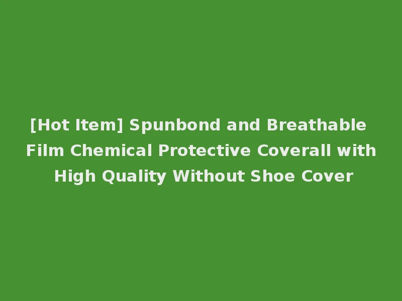 [Hot Item] Spunbond and Breathable Film Chemical Protective Coverall with High Quality Without Shoe Cover