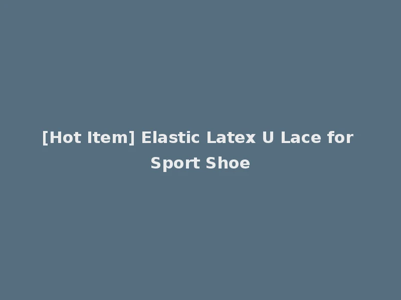 [Hot Item] Elastic Latex U Lace for Sport Shoe