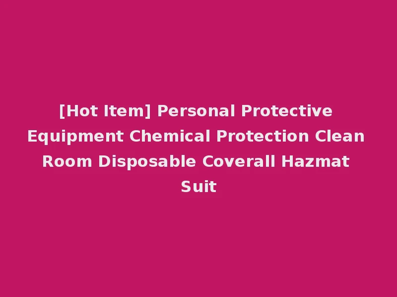 [Hot Item] Personal Protective Equipment Chemical Protection Clean Room Disposable Coverall Hazmat Suit