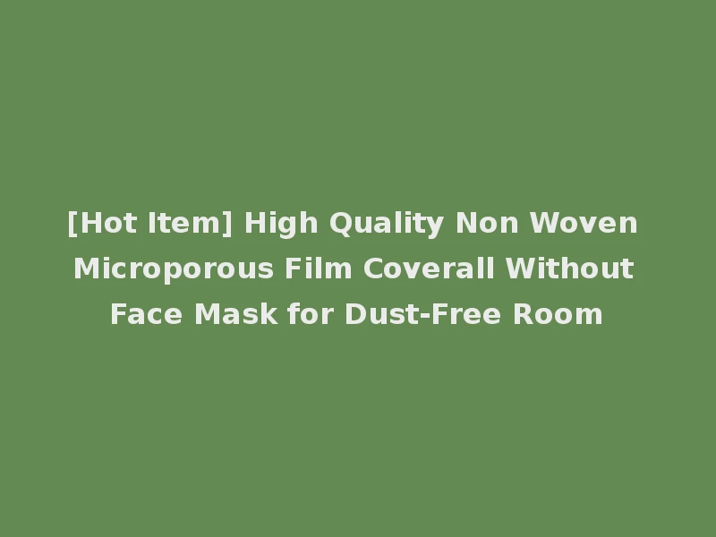 [Hot Item] High Quality Non Woven Microporous Film Coverall Without Face Mask for Dust-Free Room