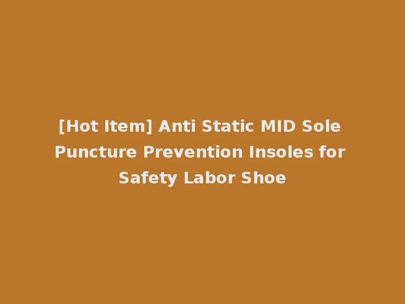 [Hot Item] Anti Static MID Sole Puncture Prevention Insoles for Safety Labor Shoe