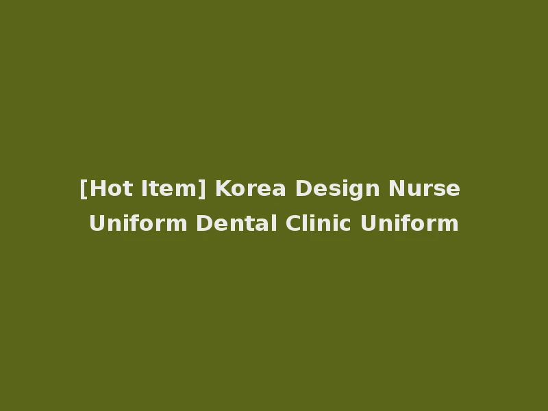 [Hot Item] Korea Design Nurse Uniform Dental Clinic Uniform