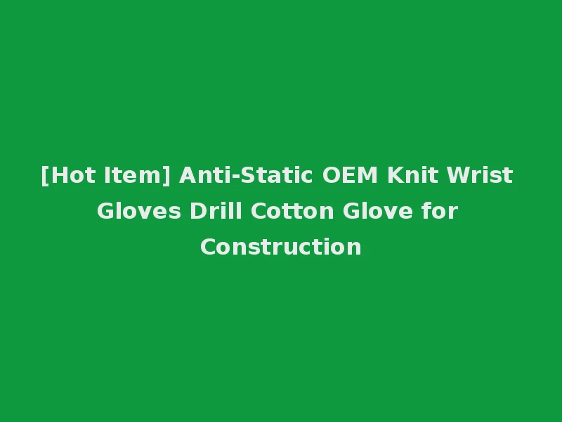 [Hot Item] Anti-Static OEM Knit Wrist Gloves Drill Cotton Glove for Construction