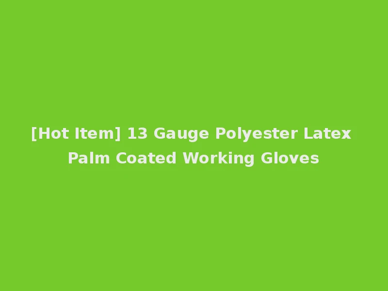 [Hot Item] 13 Gauge Polyester Latex Palm Coated Working Gloves