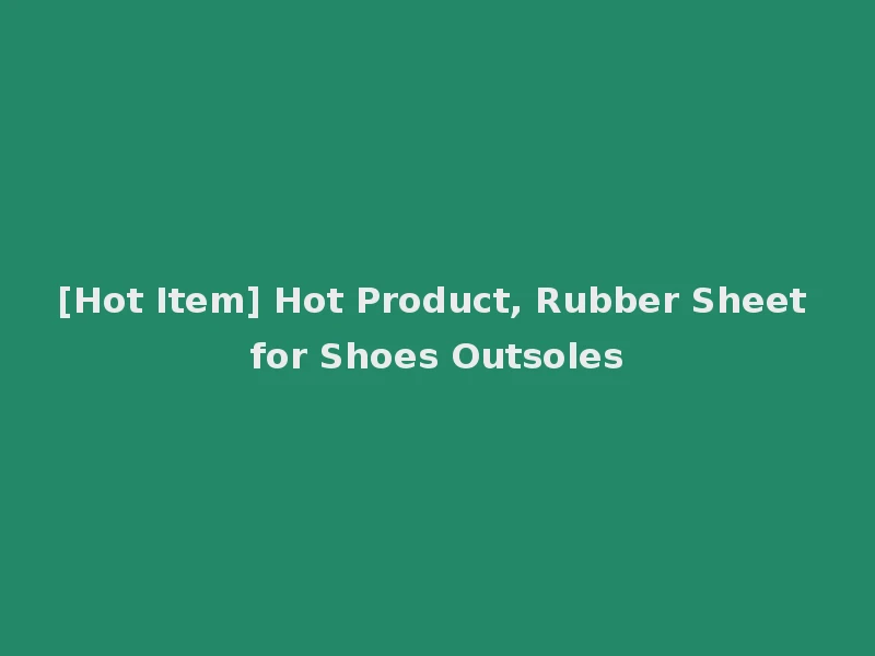 [Hot Item] Hot Product, Rubber Sheet for Shoes Outsoles