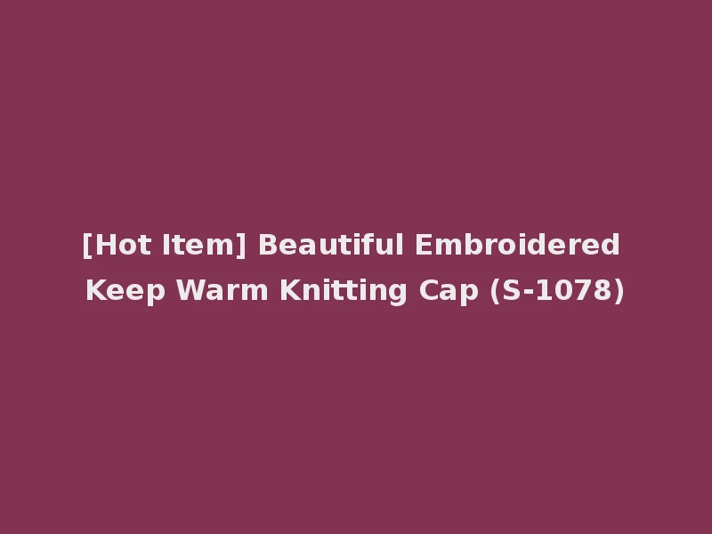 [Hot Item] Beautiful Embroidered Keep Warm Knitting Cap (S-1078)