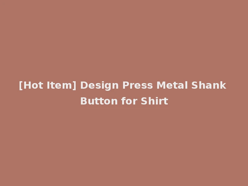 [Hot Item] Design Press Metal Shank Button for Shirt