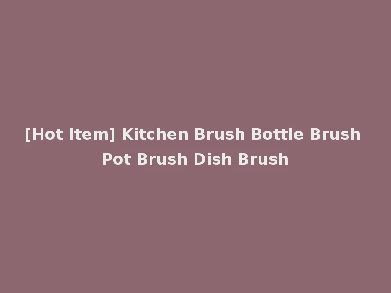 [Hot Item] Kitchen Brush Bottle Brush Pot Brush Dish Brush