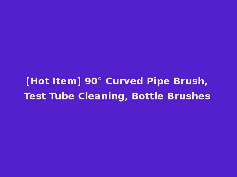 [Hot Item] 90° Curved Pipe Brush, Test Tube Cleaning, Bottle Brushes