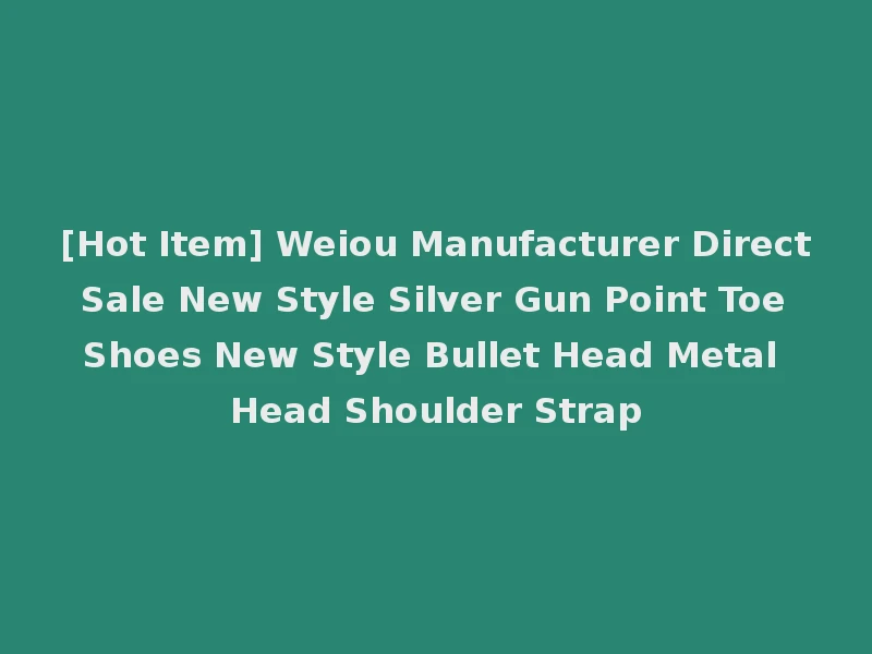 [Hot Item] Weiou Manufacturer Direct Sale New Style Silver Gun Point Toe Shoes New Style Bullet Head Metal Head Shoulder Strap