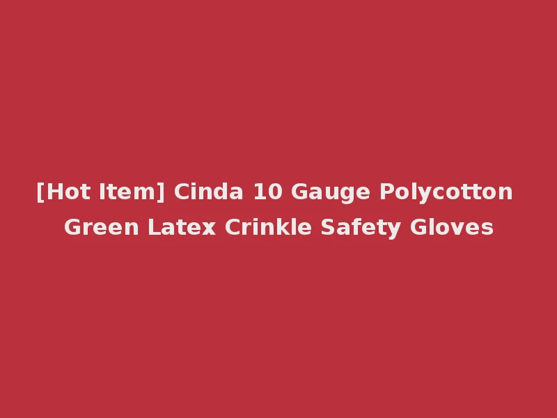 [Hot Item] Cinda 10 Gauge Polycotton Green Latex Crinkle Safety Gloves