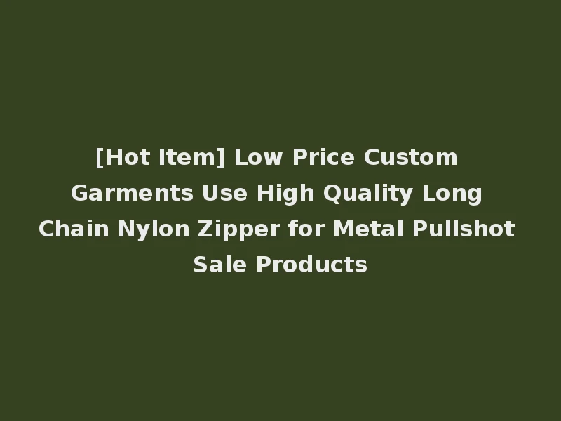 [Hot Item] Low Price Custom Garments Use High Quality Long Chain Nylon Zipper for Metal Pullshot Sale Products