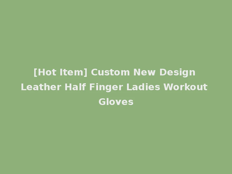[Hot Item] Custom New Design Leather Half Finger Ladies Workout Gloves