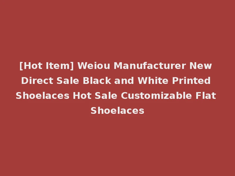 [Hot Item] Weiou Manufacturer New Direct Sale Black and White Printed Shoelaces Hot Sale Customizable Flat Shoelaces