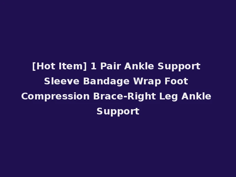 [Hot Item] 1 Pair Ankle Support Sleeve Bandage Wrap Foot Compression Brace-Right Leg Ankle Support