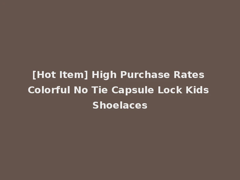 [Hot Item] High Purchase Rates Colorful No Tie Capsule Lock Kids Shoelaces