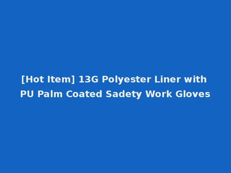 [Hot Item] 13G Polyester Liner with PU Palm Coated Sadety Work Gloves