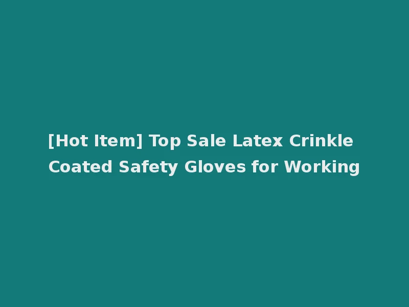 [Hot Item] Top Sale Latex Crinkle Coated Safety Gloves for Working
