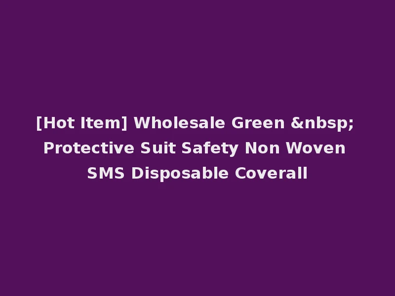 [Hot Item] Wholesale Green &nbsp; Protective Suit Safety Non Woven SMS Disposable Coverall