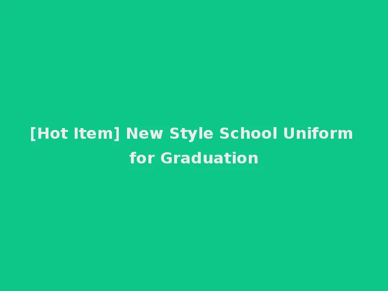 [Hot Item] New Style School Uniform for Graduation