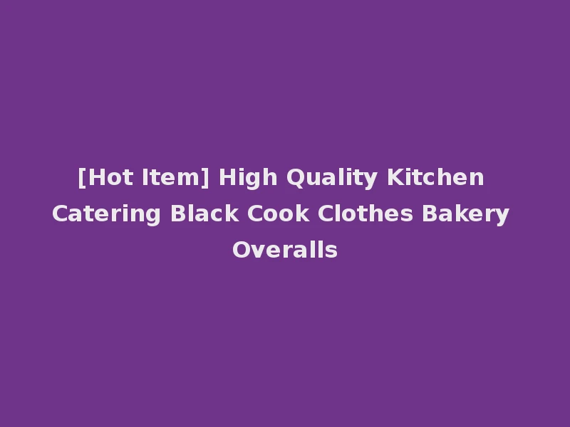 [Hot Item] High Quality Kitchen Catering Black Cook Clothes Bakery Overalls