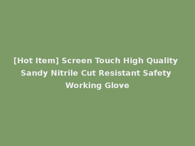 [Hot Item] Screen Touch High Quality Sandy Nitrile Cut Resistant Safety Working Glove