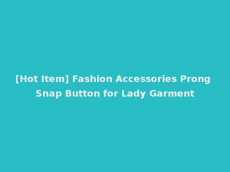 [Hot Item] Fashion Accessories Prong Snap Button for Lady Garment