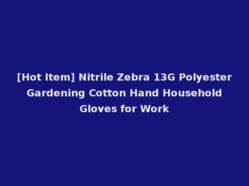 [Hot Item] Nitrile Zebra 13G Polyester Gardening Cotton Hand Household Gloves for Work