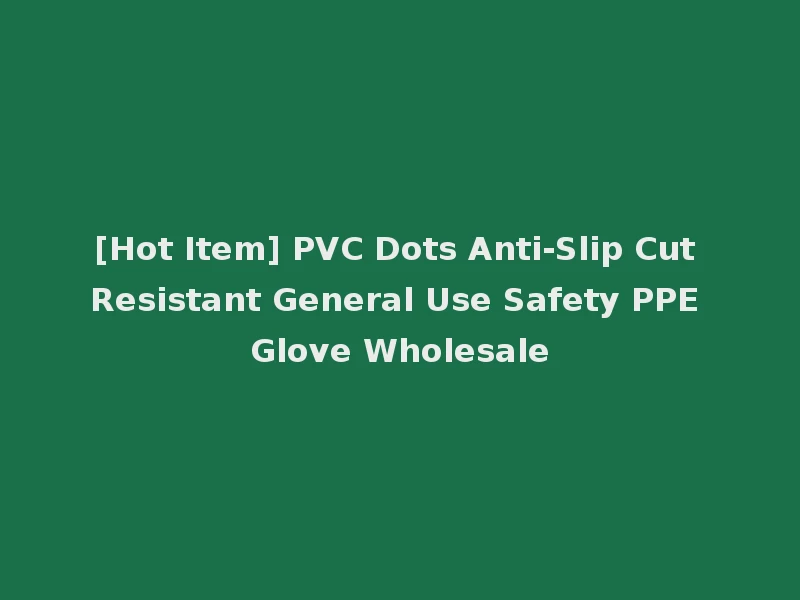 [Hot Item] PVC Dots Anti-Slip Cut Resistant General Use Safety PPE Glove Wholesale