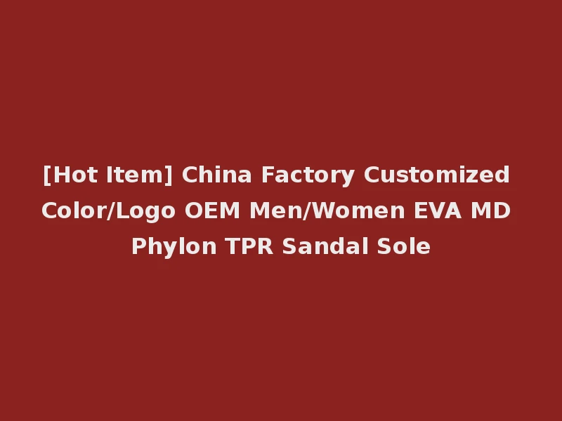 [Hot Item] China Factory Customized Color/Logo OEM Men/Women EVA MD Phylon TPR Sandal Sole