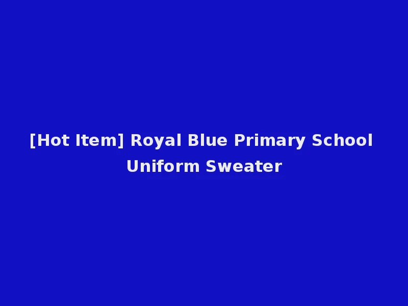 [Hot Item] Royal Blue Primary School Uniform Sweater