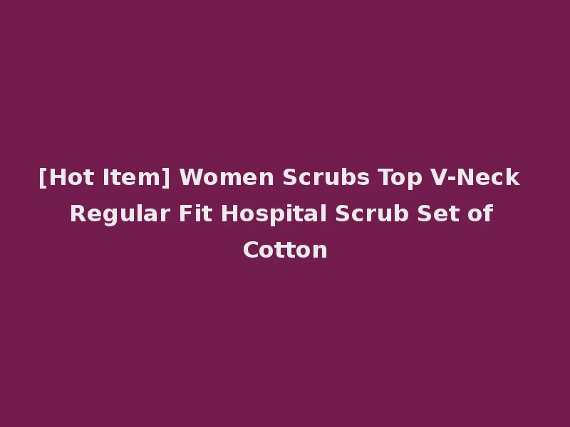 [Hot Item] Women Scrubs Top V-Neck Regular Fit Hospital Scrub Set of Cotton