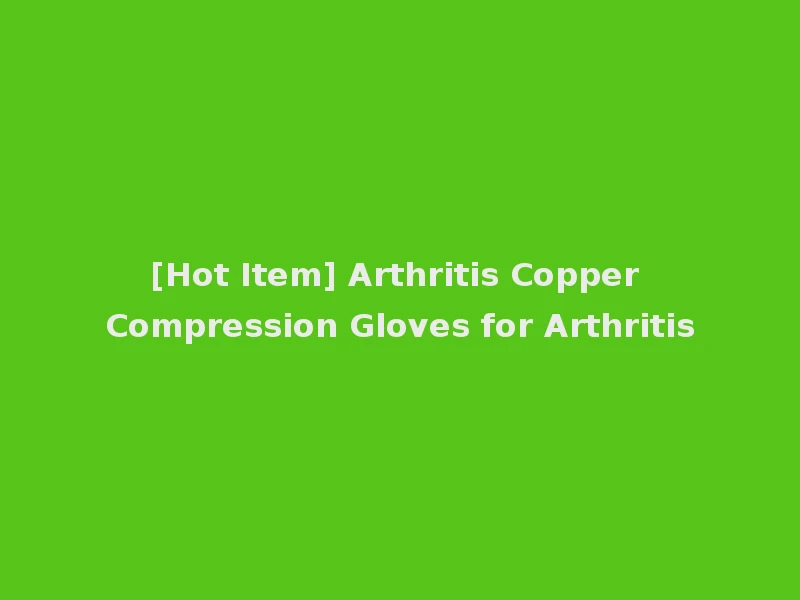 [Hot Item] Arthritis Copper Compression Gloves for Arthritis